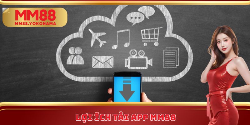 Lợi ích tải App MM88